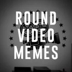 Round Video Memes