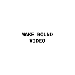 Make Round Video