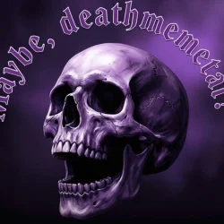 Maybe, deathmemetal?